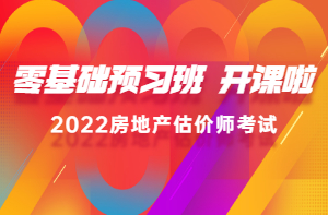 2022房估零基礎(chǔ)預(yù)習(xí)班新課已開通，高效備考，不走彎路！